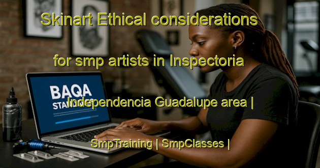 Skinart Ethical considerations for smp artists in Inspectoria Independencia Guadalupe area | SmpTraining | SmpClasses | SkinartTraining-Mexico